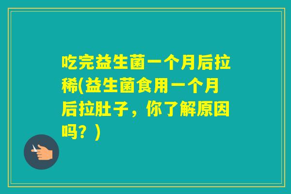 吃完益生菌一个月后拉稀(益生菌食用一个月后拉肚子,你了解原因吗?) 吃完益生菌一个月后拉稀(益生菌食用一个月后拉肚子,你了解原因吗?)