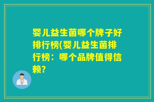 婴儿益生菌哪个牌子好排行榜(婴儿益生菌排行榜：哪个品牌值得信赖？