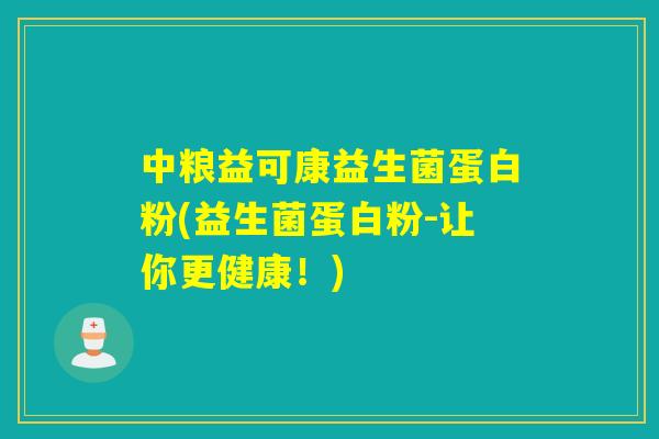 中粮益可康益生菌蛋白粉(益生菌蛋白粉-让你更健康!) 中粮益可康益生菌蛋白粉(益生菌蛋白粉-让你更健康!)