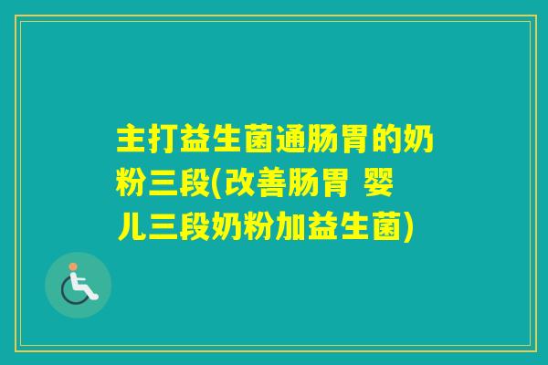 主打益生菌通肠胃的奶粉三段(改善肠胃 婴儿三段奶粉加益生菌)