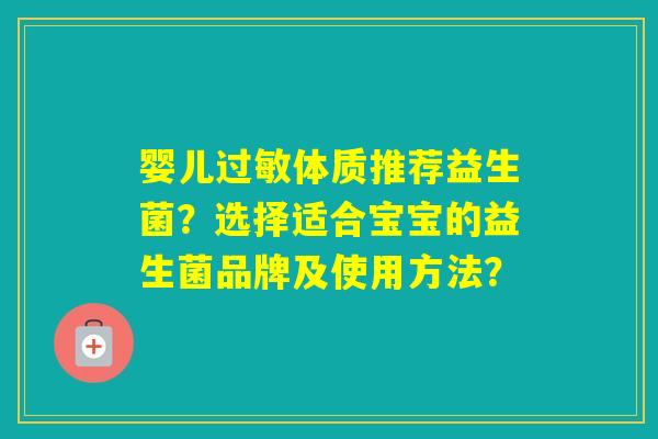 婴儿体质推荐益生菌？选择适合宝宝的益生菌品牌及使用方法？