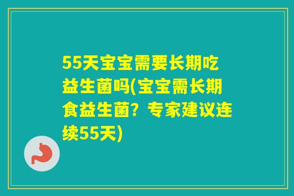 55天宝宝需要长期吃益生菌吗(宝宝需长期食益生菌？专家建议连续55天)