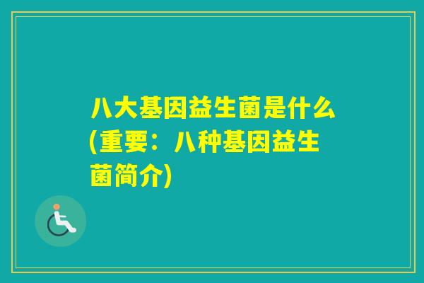 八大基因益生菌是什么(重要：八种基因益生菌简介)