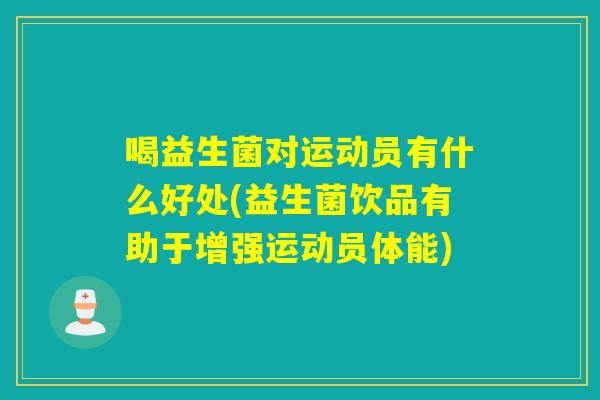 喝益生菌对运动员有什么好处(益生菌饮品有助于增强运动员体能) 喝益生菌对运动员有什么好处(益生菌饮品有助于增强运动员体能)