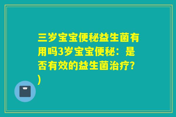 三岁宝宝益生菌有用吗3岁宝宝：是否有效的益生菌？)