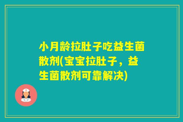 小月龄拉肚子吃益生菌散剂(宝宝拉肚子,益生菌散剂可靠解决) 小月龄拉肚子吃益生菌散剂(宝宝拉肚子,益生菌散剂可靠解决)