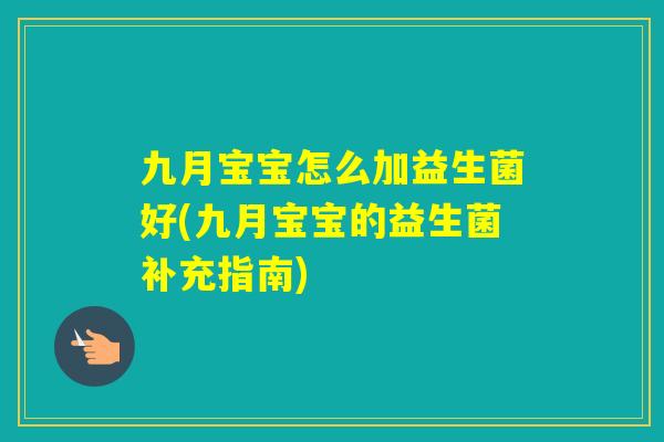 九月宝宝怎么加益生菌好(九月宝宝的益生菌补充指南)