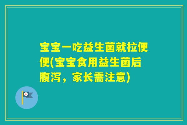 宝宝一吃益生菌就拉便便(宝宝食用益生菌后，家长需注意)
