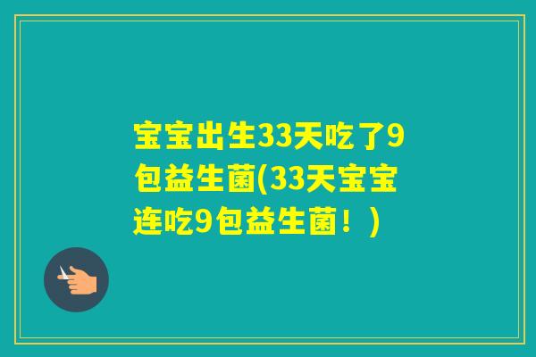 宝宝出生33天吃了9包益生菌(33天宝宝连吃9包益生菌！)