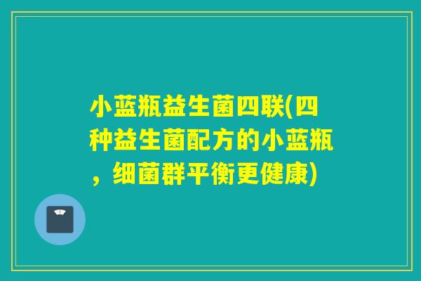 小蓝瓶益生菌四联(四种益生菌配方的小蓝瓶，群平衡更健康)