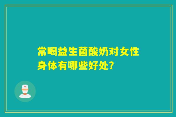 常喝益生菌酸奶对女性身体有哪些好处？