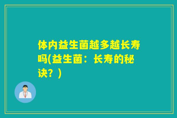 体内益生菌越多越长寿吗(益生菌：长寿的秘诀？)