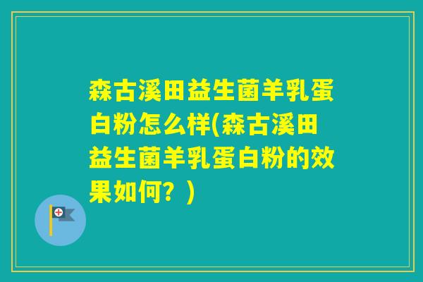 森古溪田益生菌羊乳蛋白粉怎么样(森古溪田益生菌羊乳蛋白粉的效果如何？)