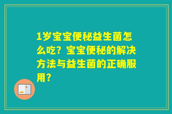1岁宝宝益生菌怎么吃？宝宝的解决方法与益生菌的正确服用？