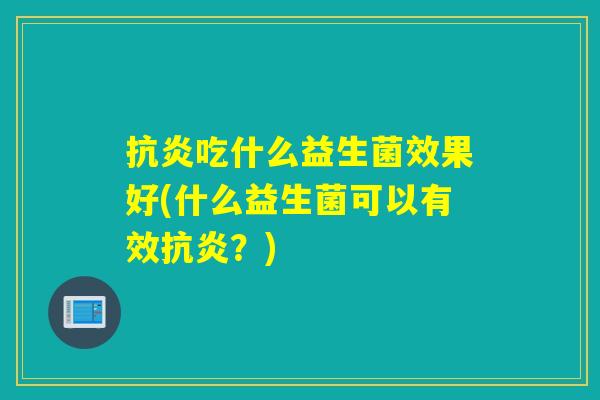 吃什么益生菌效果好(什么益生菌可以有效？)