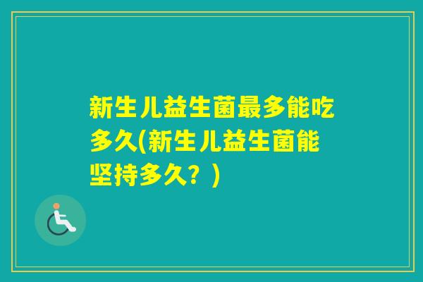 新生儿益生菌多能吃多久(新生儿益生菌能坚持多久？)