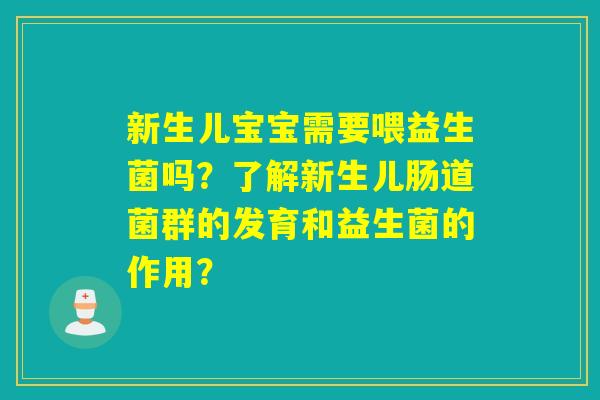 新生儿宝宝需要喂益生菌吗？了解新生儿肠道菌群的发育和益生菌的作用？