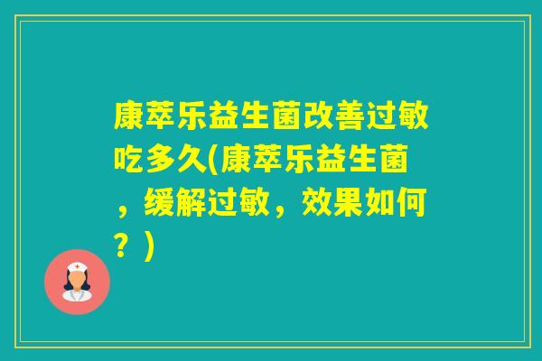 康萃乐益生菌改善吃多久(康萃乐益生菌,缓解,效果如何?) 康萃乐益生菌改善吃多久(康萃乐益生菌,缓解,效果如何?)