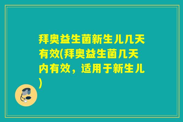 拜奥益生菌新生儿几天有效(拜奥益生菌几天内有效，适用于新生儿)