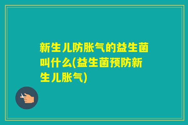 新生儿防的益生菌叫什么(益生菌新生儿)