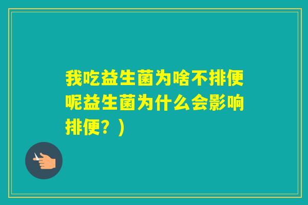 我吃益生菌为啥不排便呢益生菌为什么会影响排便？)