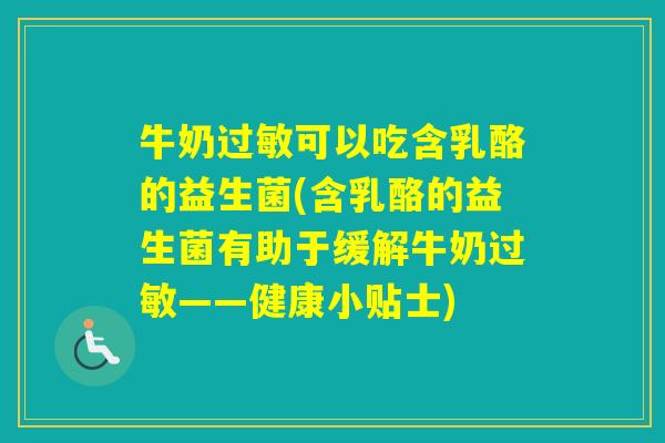 牛奶可以吃含乳酪的益生菌(含乳酪的益生菌有助于缓解牛奶——健康小贴士) 牛奶可以吃含乳酪的益生菌(含乳酪的益生菌有助于缓解牛奶——健康小贴士)