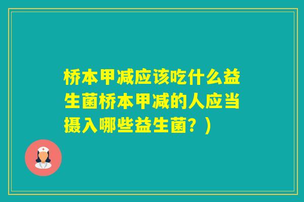 桥本甲减应该吃什么益生菌桥本甲减的人应当摄入哪些益生菌？)