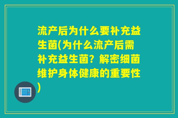 流产后为什么要补充益生菌(为什么流产后需补充益生菌？解密维护身体健康的重要性)