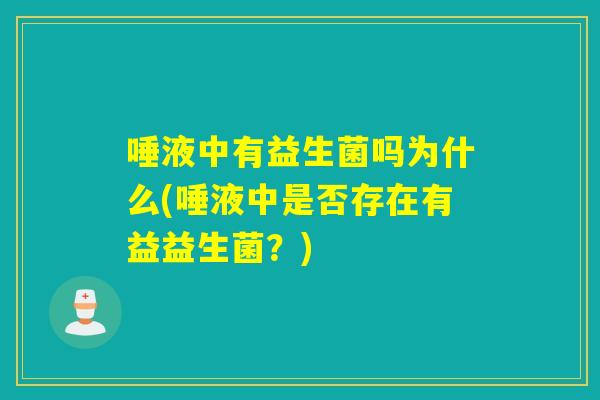 唾液中有益生菌吗为什么(唾液中是否存在有益益生菌？)