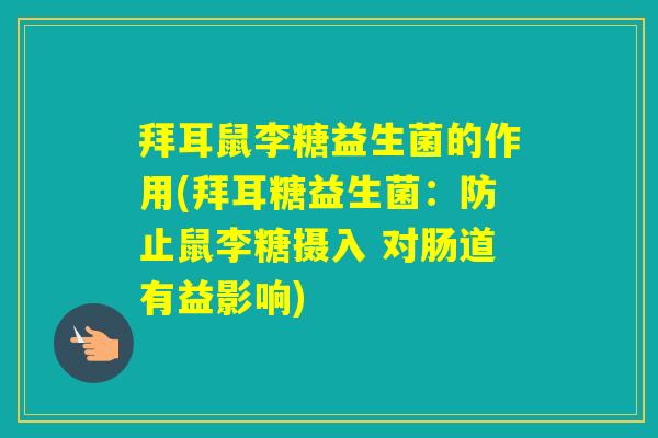 拜耳鼠李糖益生菌的作用(拜耳糖益生菌:防止鼠李糖摄入 对肠道有益影响) 拜耳鼠李糖益生菌的作用(拜耳糖益生菌:防止鼠李糖摄入 对肠道有益影响)