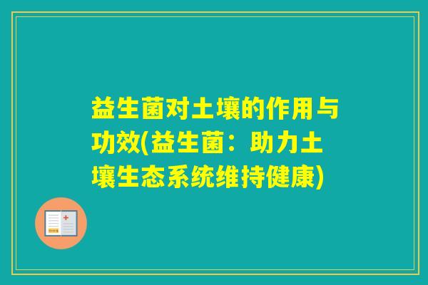 益生菌对土壤的作用与功效(益生菌：助力土壤生态系统维持健康)