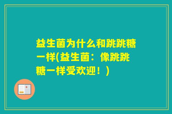 益生菌为什么和跳跳糖一样(益生菌：像跳跳糖一样受欢迎！)