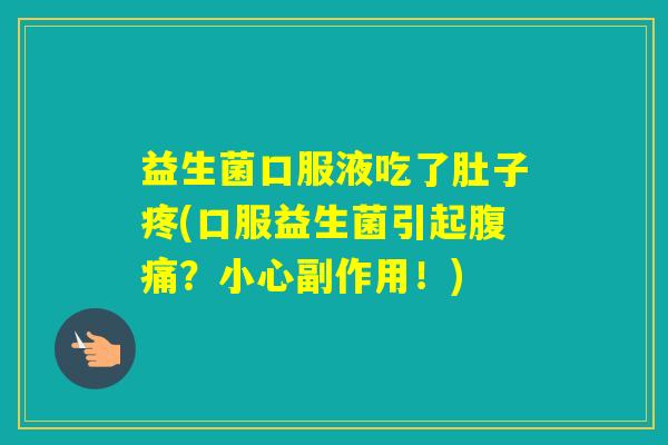 益生菌口服液吃了肚子疼(口服益生菌引起？小心副作用！)