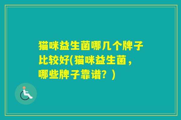 猫咪益生菌哪几个牌子比较好(猫咪益生菌，哪些牌子靠谱？)