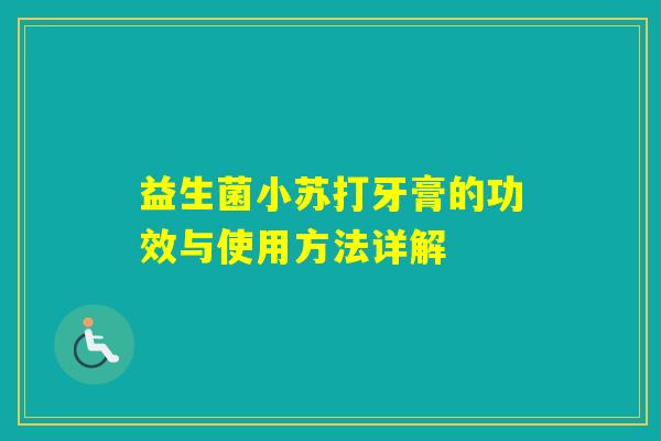 益生菌小苏打牙膏的功效与使用方法详解