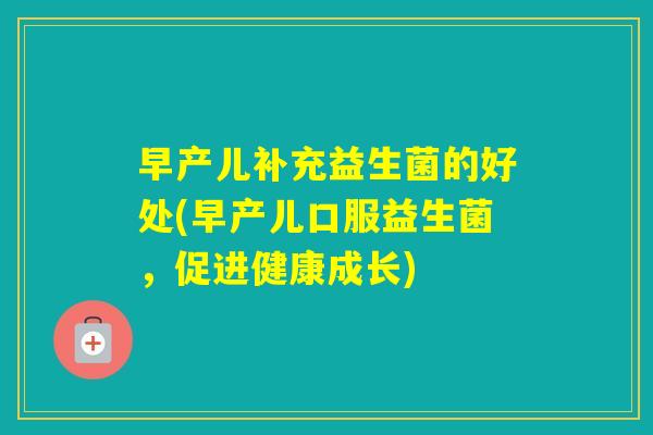 早产儿补充益生菌的好处(早产儿口服益生菌，促进健康成长)