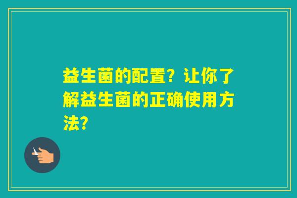 益生菌的配置？让你了解益生菌的正确使用方法？