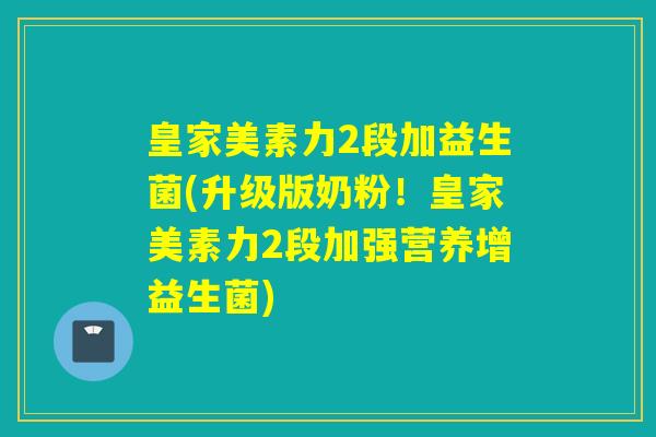 皇家美素力2段加益生菌(升级版奶粉！皇家美素力2段加强营养增益生菌)