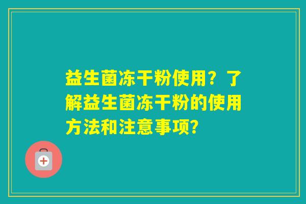 益生菌冻干粉使用？了解益生菌冻干粉的使用方法和注意事项？