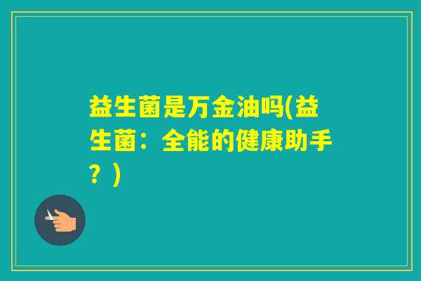 益生菌是万金油吗(益生菌：全能的健康助手？)