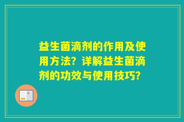 益生菌滴剂的作用及使用方法？详解益生菌滴剂的功效与使用技巧？