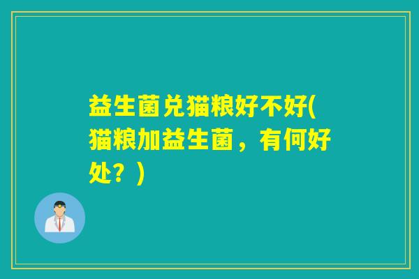 益生菌兑猫粮好不好(猫粮加益生菌，有何好处？)