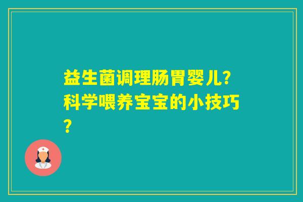 益生菌调理肠胃婴儿？科学喂养宝宝的小技巧？