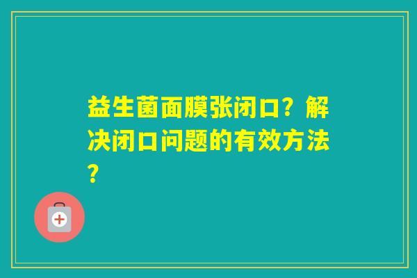 益生菌面膜张闭口？解决闭口问题的有效方法？