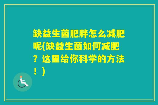 缺益生菌怎么呢(缺益生菌如何？这里给你科学的方法！)