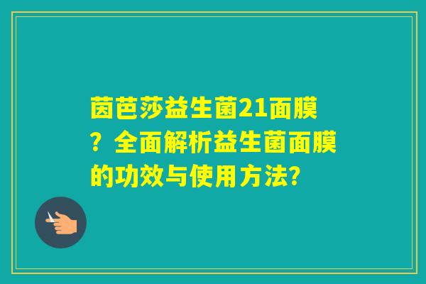 茵芭莎益生菌21面膜？全面解析益生菌面膜的功效与使用方法？