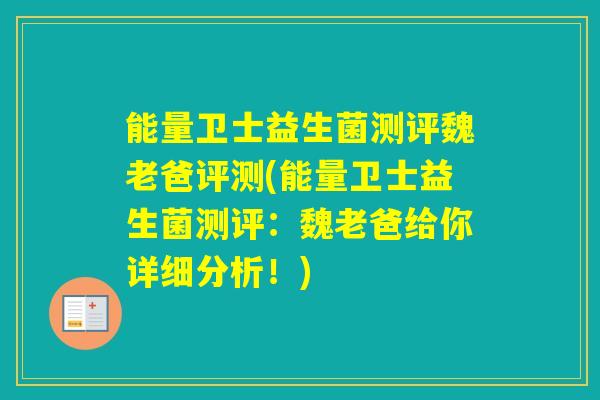 能量卫士益生菌测评魏老爸评测(能量卫士益生菌测评：魏老爸给你详细分析！)