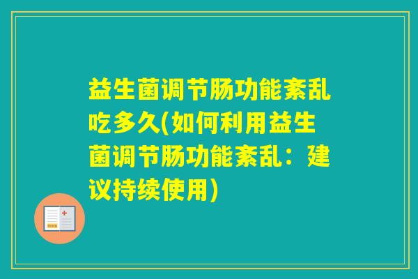 益生菌调节肠功能紊乱吃多久(如何利用益生菌调节肠功能紊乱：建议持续使用)