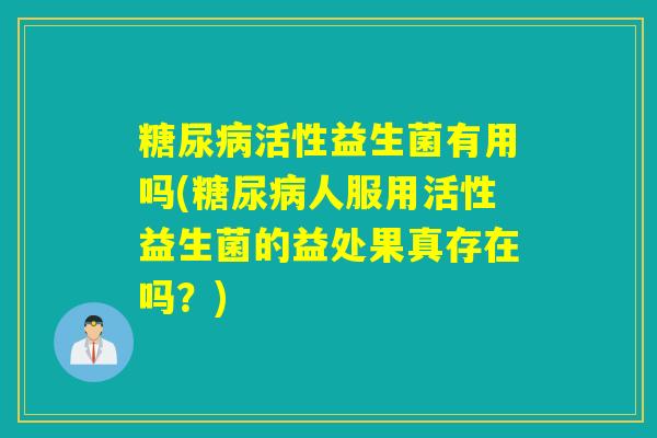 活性益生菌有用吗(人服用活性益生菌的益处果真存在吗？)