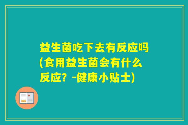 益生菌吃下去有反应吗(食用益生菌会有什么反应？-健康小贴士)